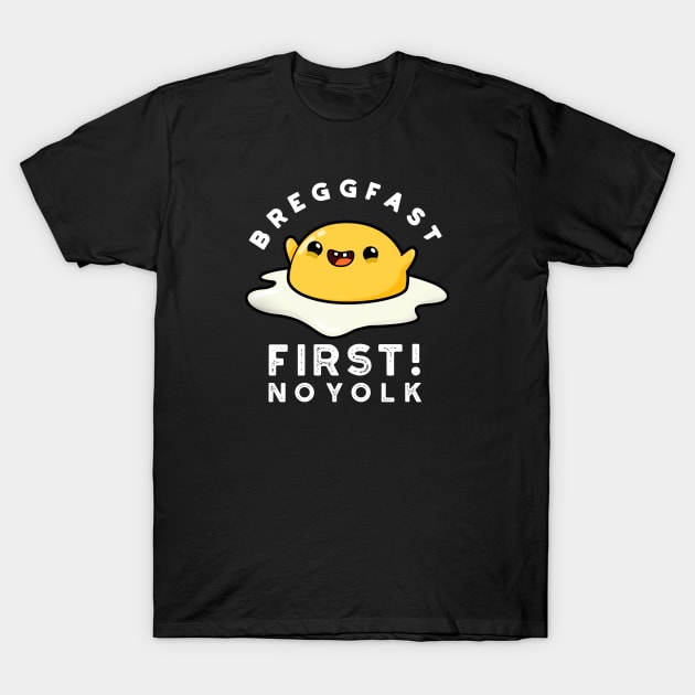 Breggfast First No Yolk Cute Egg Pun T-Shirt by punnybone